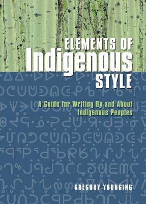 Elements of Indigenous style: a guide for writing by and about Indigenous Peoples